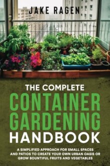 The Complete Container Gardening Handbook