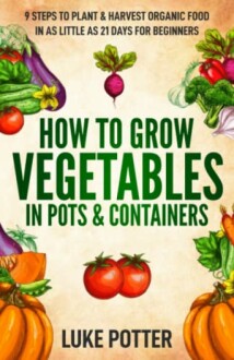 How to Grow Vegetables in Pots and Containers